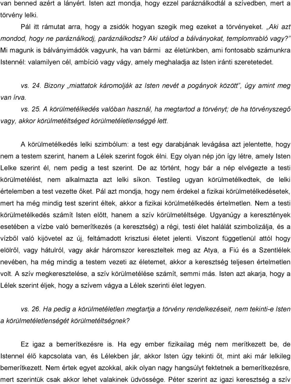 Mi magunk is bálványimádók vagyunk, ha van bármi az életünkben, ami fontosabb számunkra Istennél: valamilyen cél, ambíció vagy vágy, amely meghaladja az Isten iránti szeretetedet. vs. 24.