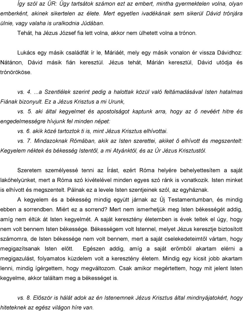 Lukács egy másik családfát ír le, Máriáét, mely egy másik vonalon ér vissza Dávidhoz: Nátánon, Dávid másik fián keresztül. Jézus tehát, Márián keresztül, Dávid utódja és trónörököse. vs. 4.