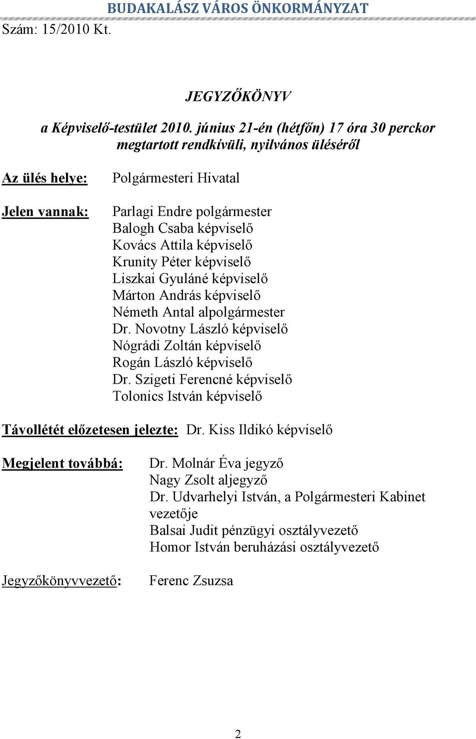 képviselő Krunity Péter képviselő Liszkai Gyuláné képviselő Márton András képviselő Németh Antal alpolgármester Dr. Novotny László képviselő Nógrádi Zoltán képviselő Rogán László képviselő Dr.