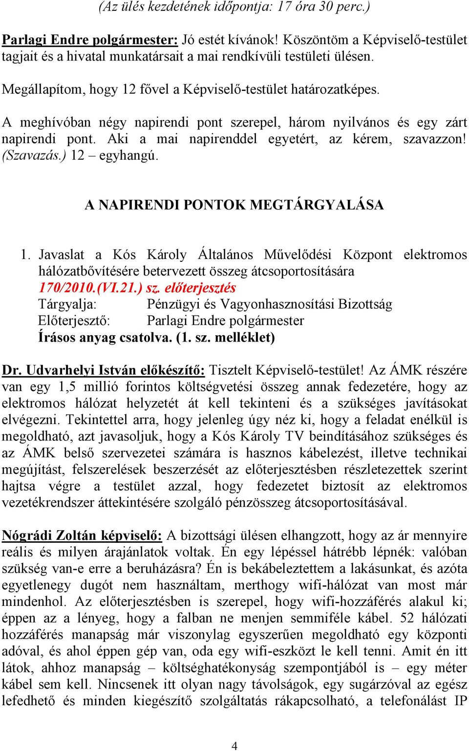 Aki a mai napirenddel egyetért, az kérem, szavazzon! (Szavazás.) 12 egyhangú. A NAPIRENDI PONTOK MEGTÁRGYALÁSA 1.