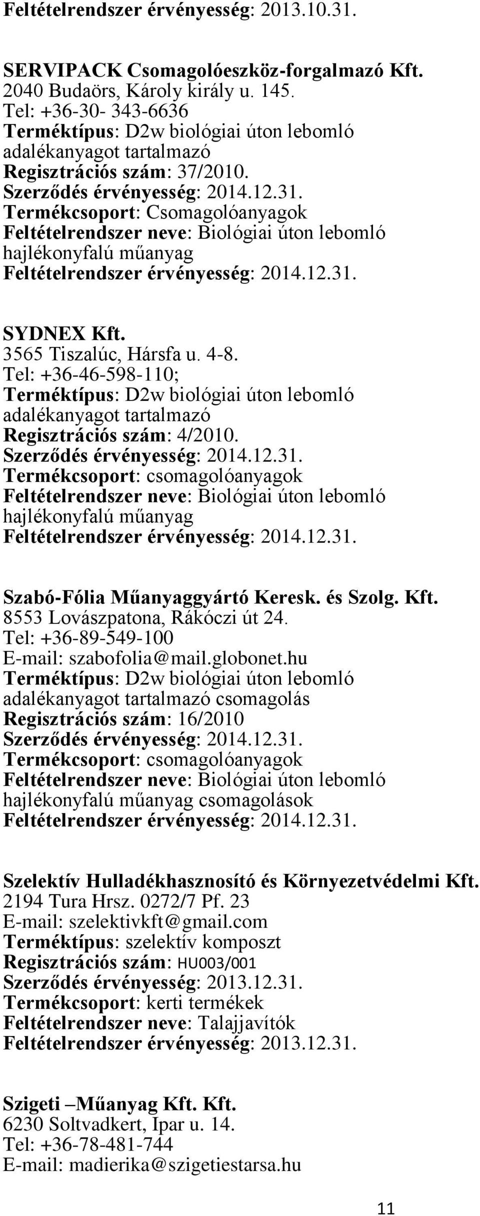 és Szolg. Kft. 8553 Lovászpatona, Rákóczi út 24. Tel: +36-89-549-100 E-mail: szabofolia@mail.globonet.hu Regisztrációs szám: 16/2010 Szelektív Hulladékhasznosító és Környezetvédelmi Kft.
