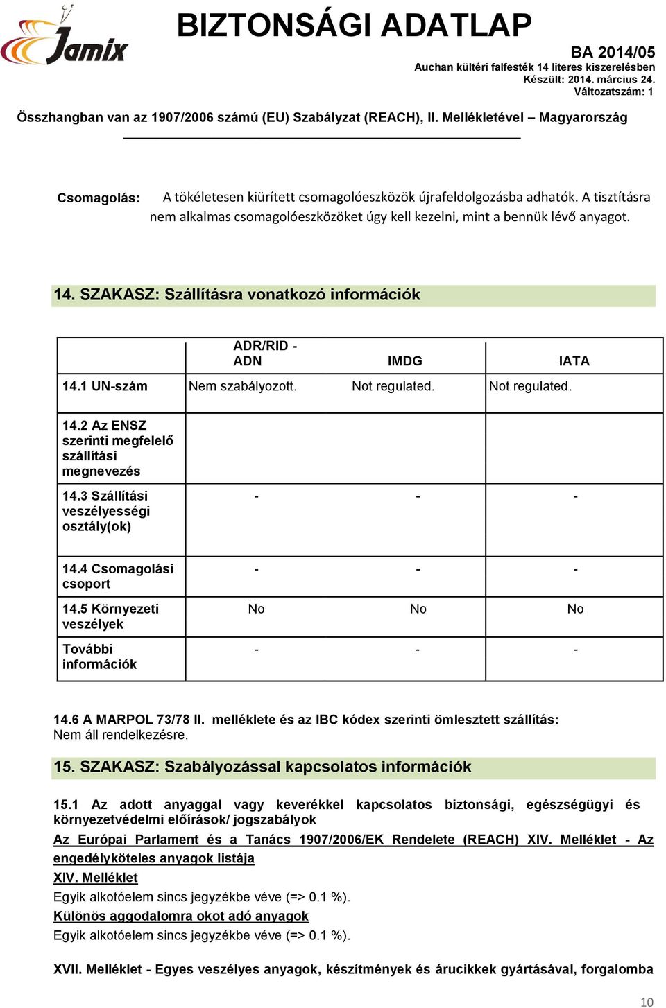 3 Szállítási - - - veszélyességi osztály(ok) 14.4 Csomagolási - - - csoport 14.5 Környezeti No No No veszélyek További - - - információk 14.6 A MARPOL 73/78 II.