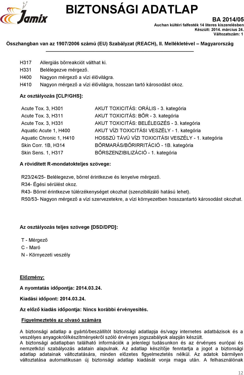 kategória AKUT TOXICITÁS: BŐR - 3. kategória AKUT TOXICITÁS: BELÉLEGZÉS - 3. kategória AKUT VÍZI TOXICITÁSI VESZÉLY - 1. kategória HOSSZÚ TÁVÚ VÍZI TOXICITÁSI VESZÉLY - 1.