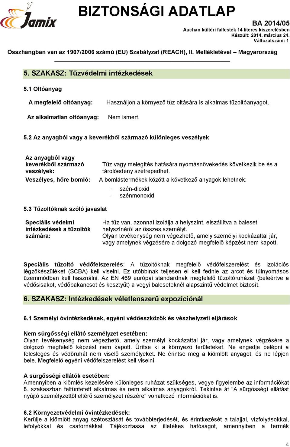 2 Az anyagból vagy a keverékből származó különleges veszélyek Az anyagból vagy keverékből származó veszélyek: Veszélyes, hőre bomló: Tűz vagy melegítés hatására nyomásnövekedés következik be és a