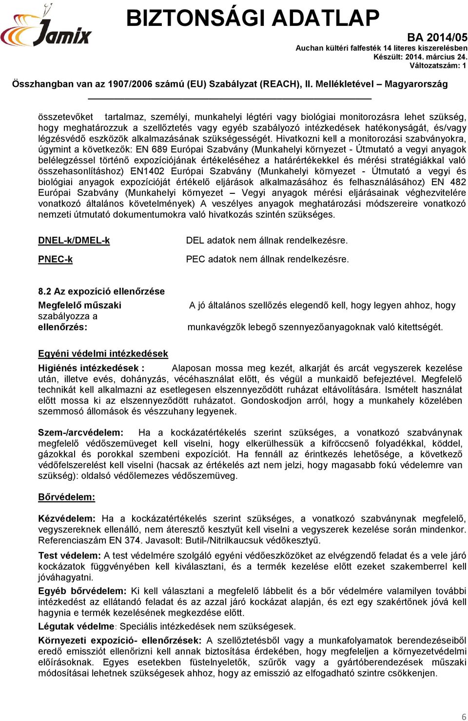 Hivatkozni kell a monitorozási szabványokra, úgymint a következők: EN 689 Európai Szabvány (Munkahelyi környezet - Útmutató a vegyi anyagok belélegzéssel történő expozíciójának értékeléséhez a