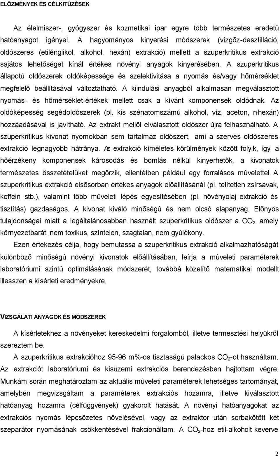 kinyerésében. A szuperkritikus állapotú oldószerek oldóképessége és szelektivitása a nyomás és/vagy hõmérséklet megfelelõ beállításával változtatható.