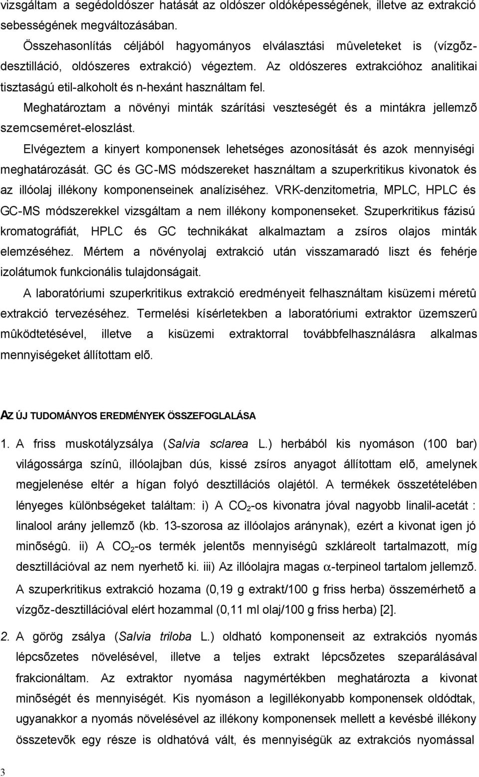 Az oldószeres extrakcióhoz analitikai tisztaságú etil-alkoholt és n-hexánt használtam fel. Meghatároztam a növényi minták szárítási veszteségét és a mintákra jellemzõ szemcseméret-eloszlást.