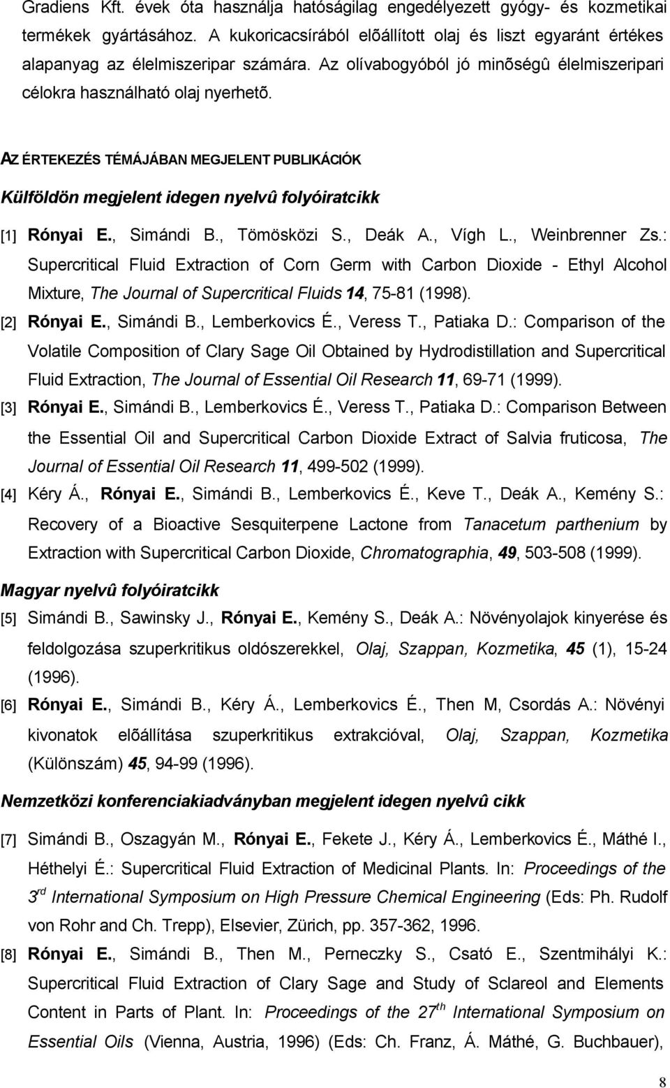 , Tömösközi S., Deák A., Vígh L., Weinbrenner Zs.: Supercritical Fluid Extraction of Corn Germ with Carbon Dioxide - Ethyl Alcohol Mixture, The Journal of Supercritical Fluids 14, 75-81 (1998).