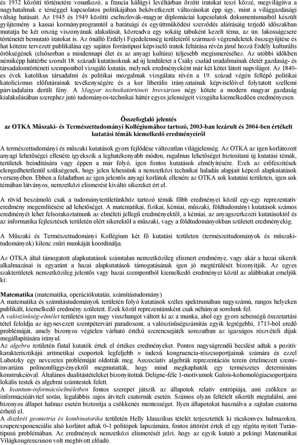 Az 1945 és 1949 közötti csehszlovák-magyar diplomáciai kapcsolatok dokumentumaiból készült gyűjtemény a kassai kormányprogramtól a barátsági és együttműködési szerződés aláírásáig terjedő időszakban