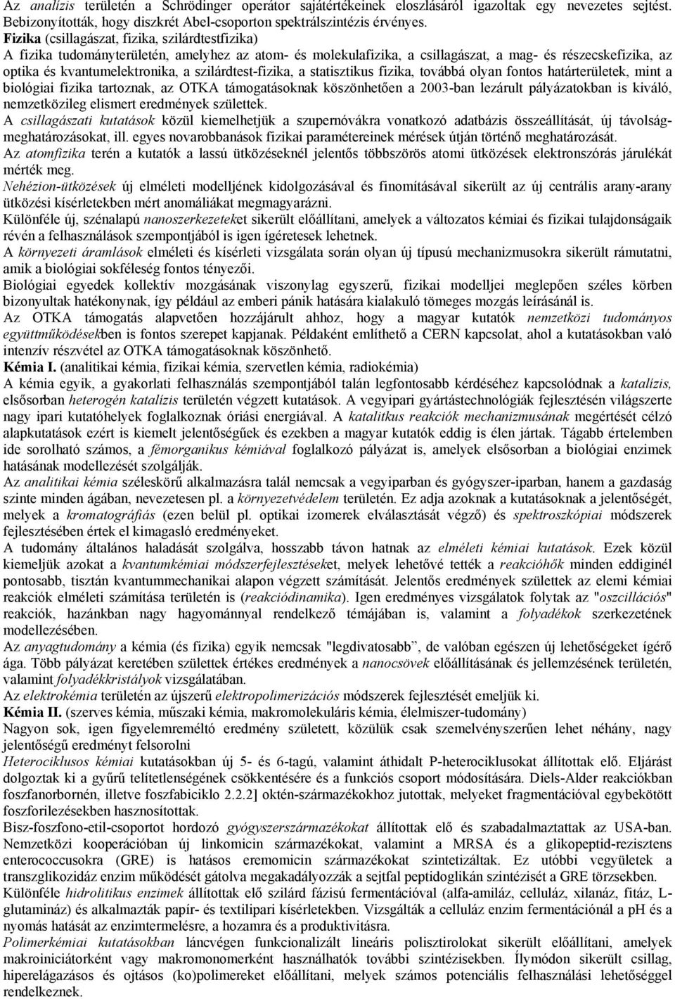 szilárdtest-fizika, a statisztikus fizika, továbbá olyan fontos határterületek, mint a biológiai fizika tartoznak, az OTKA támogatásoknak köszönhetően a 2003-ban lezárult pályázatokban is kiváló,