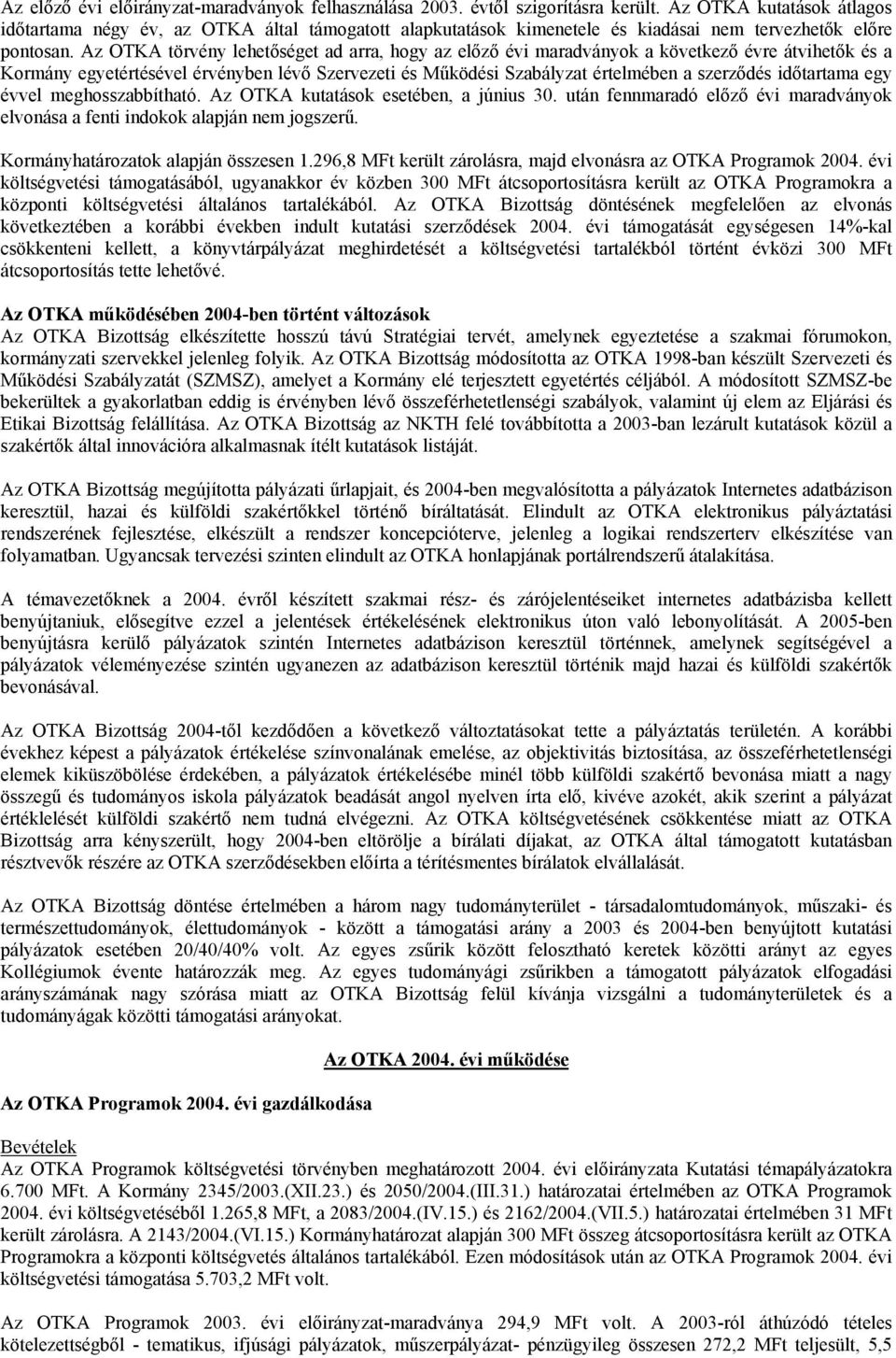 Az OTKA törvény lehetőséget ad arra, hogy az előző évi maradványok a következő évre átvihetők és a Kormány egyetértésével érvényben lévő Szervezeti és Működési Szabályzat értelmében a szerződés