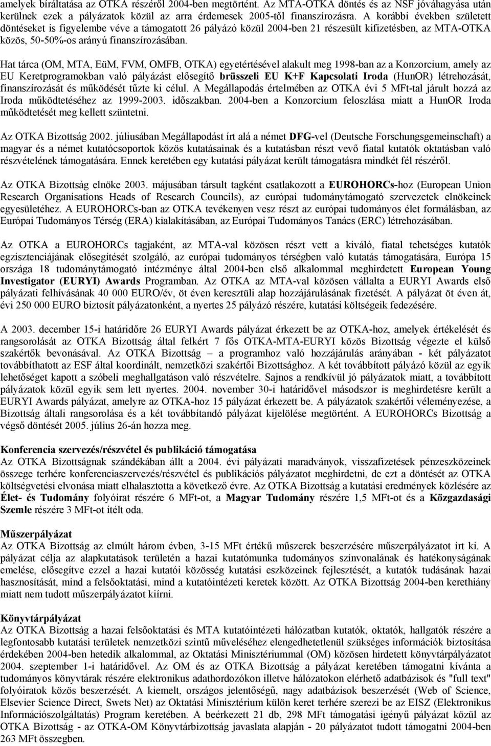 Hat tárca (OM, MTA, EüM, FVM, OMFB, OTKA) egyetértésével alakult meg 1998-ban az a Konzorcium, amely az EU Keretprogramokban való pályázást elősegítő brüsszeli EU K+F Kapcsolati Iroda (HunOR)