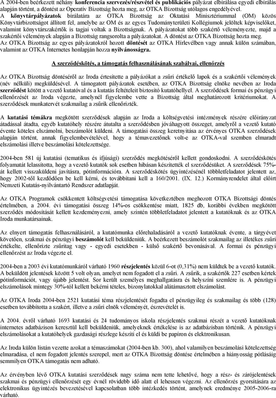 A könyvtárpályázatok bírálatára az OTKA Bizottság az Oktatási Minisztériummal (OM) közös Könyvtárbizottságot állított fel, amelybe az OM és az egyes Tudományterületi Kollégiumok jelöltek