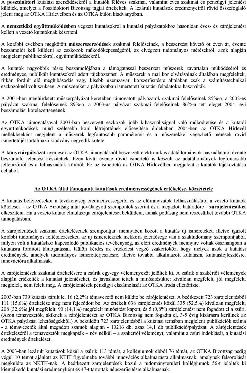 A nemzetközi együttműködésben végzett kutatásokról a kutatási pályázatokhoz hasonlóan éves- és zárójelentést kellett a vezető kutatóknak készíteni.