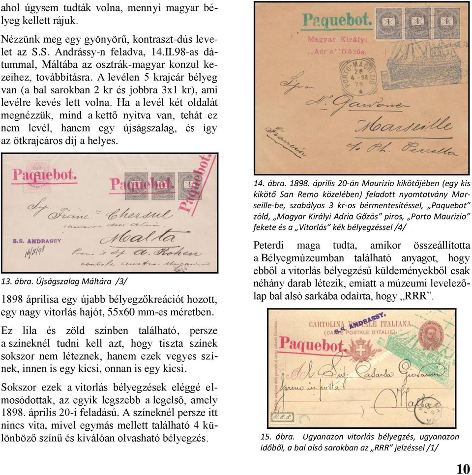 Ha a levél két oldalát megnézzük, mind a kettő nyitva van, tehát ez nem levél, hanem egy újságszalag, és így az ötkrajcáros díj a helyes. 13. ábra.