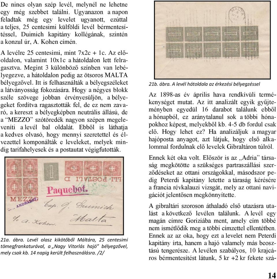 A levélre 25 centesimi, mint 7x2c + 1c. Az előoldalon, valamint 10x1c a hátoldalon lett felragasztva. Megint 3 különböző színben van lebélyegezve, a hátoldalon pedig az ötsoros MALTA bélyegzővel.