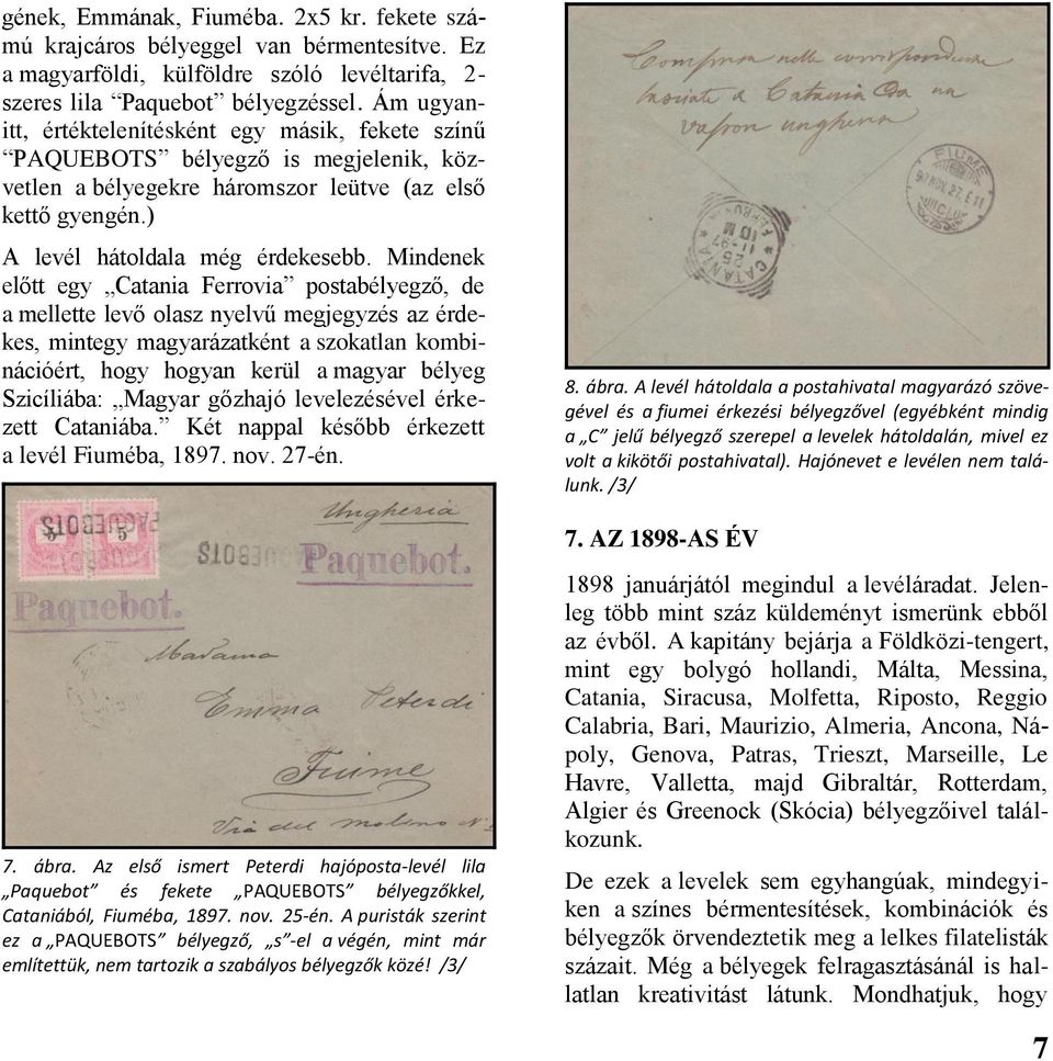 Mindenek előtt egy Catania Ferrovia postabélyegző, de a mellette levő olasz nyelvű megjegyzés az érdekes, mintegy magyarázatként a szokatlan kombinációért, hogy hogyan kerül a magyar bélyeg