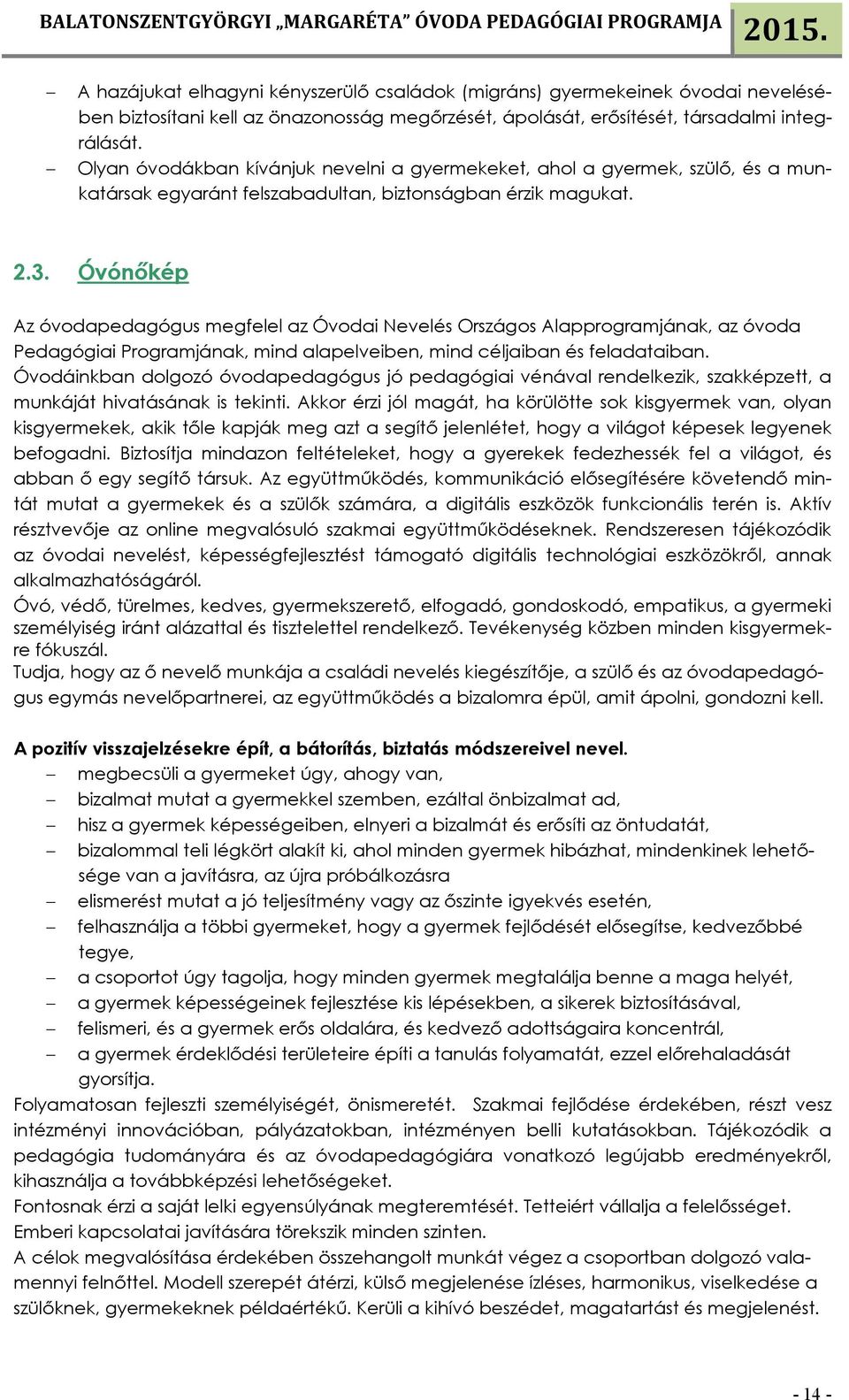 Óvónőkép Az óvodapedagógus megfelel az Óvodai Nevelés Országos Alapprogramjának, az óvoda Pedagógiai Programjának, mind alapelveiben, mind céljaiban és feladataiban.