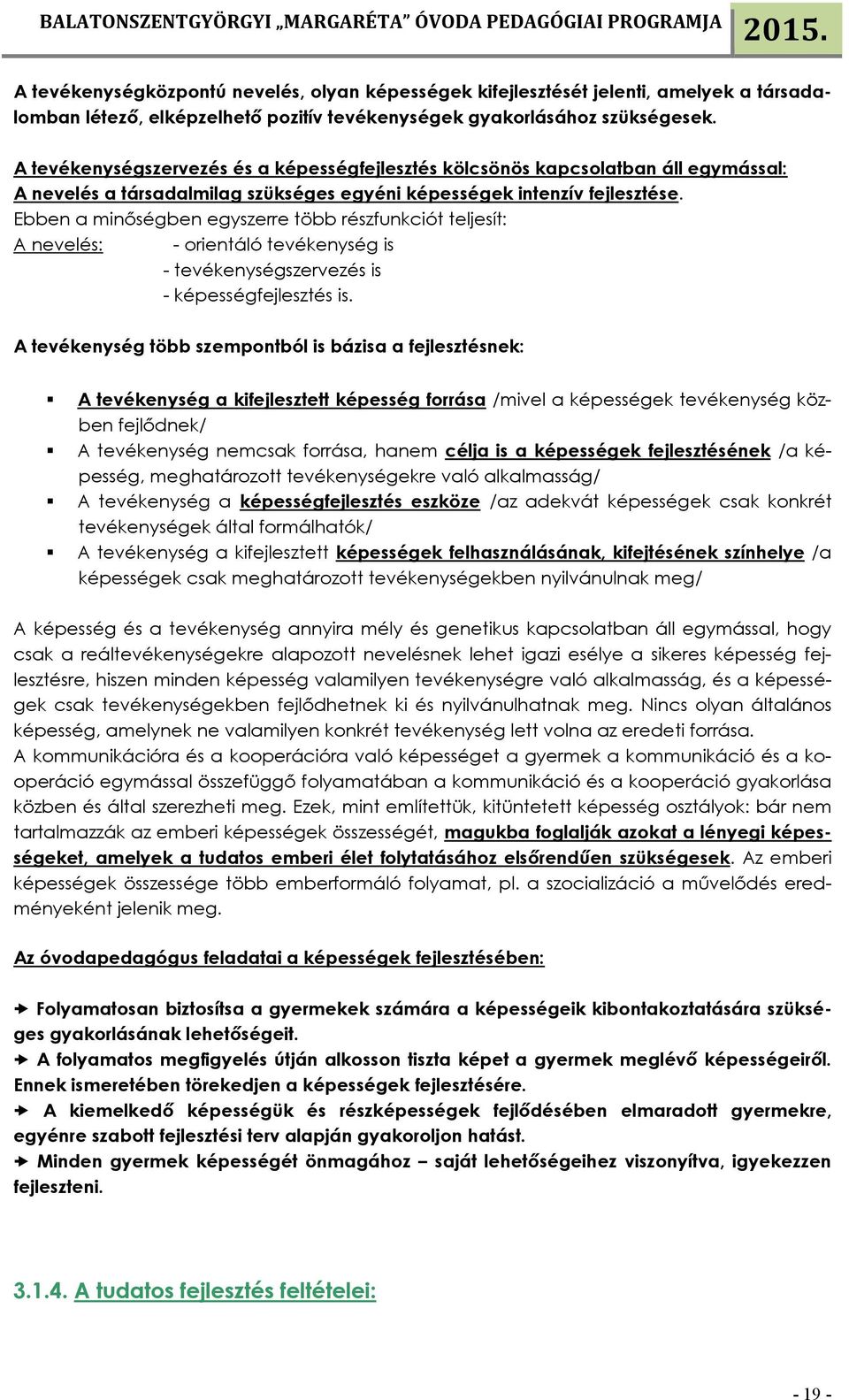 Ebben a minőségben egyszerre több részfunkciót teljesít: A nevelés: - orientáló tevékenység is - tevékenységszervezés is - képességfejlesztés is.