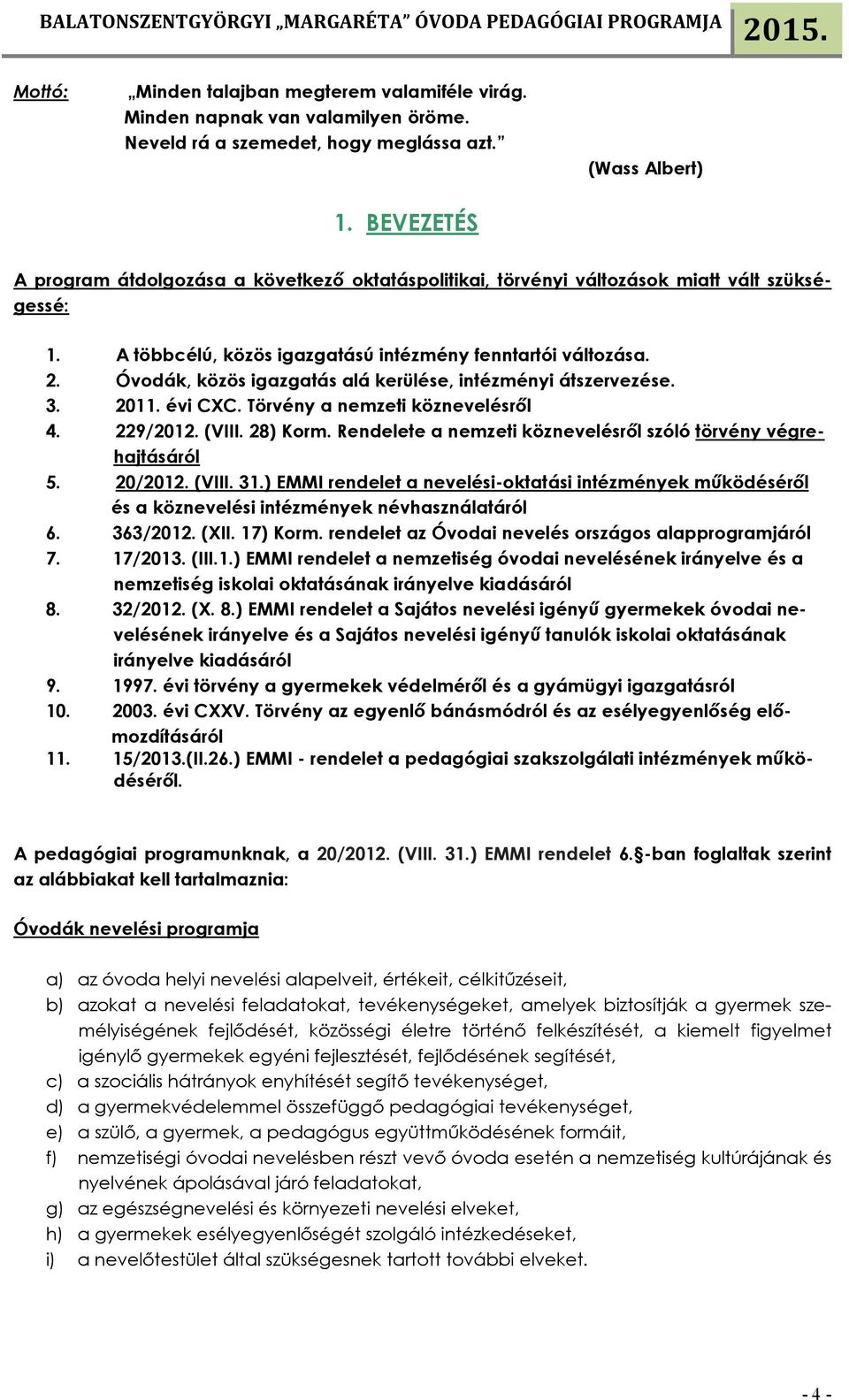 Óvodák, közös igazgatás alá kerülése, intézményi átszervezése. 3. 2011. évi CXC. Törvény a nemzeti köznevelésről 4. 229/2012. (VIII. 28) Korm.