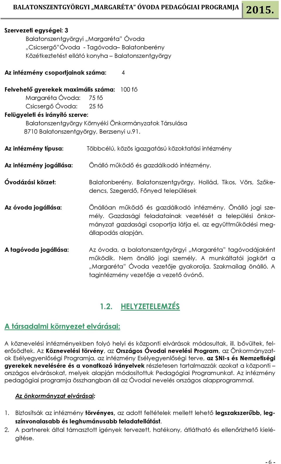 u.91. Az intézmény típusa: Az intézmény jogállása: Óvodázási körzet: Az óvoda jogállása: A tagóvoda jogállása: Többcélú, közös igazgatású közoktatási intézmény Önálló működő és gazdálkodó intézmény.