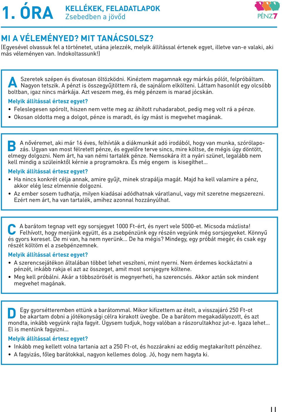 Kinéztem magamnak egy márkás pólót, felpróbáltam. Nagyon tetszik. A pénzt is összegyűjtöttem rá, de sajnálom elkölteni. Láttam hasonlót egy olcsóbb boltban, igaz nincs márkája.