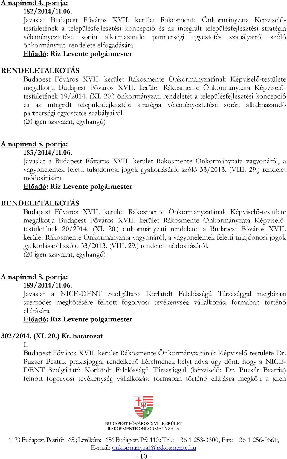 szabályairól szóló önkormányzati rendelete elfogadására RENDELETALKOTÁS Budapest Főváros XVII. kerület Rákosmente Önkormányzatának Képviselő-testülete megalkotja Budapest Főváros XVII.