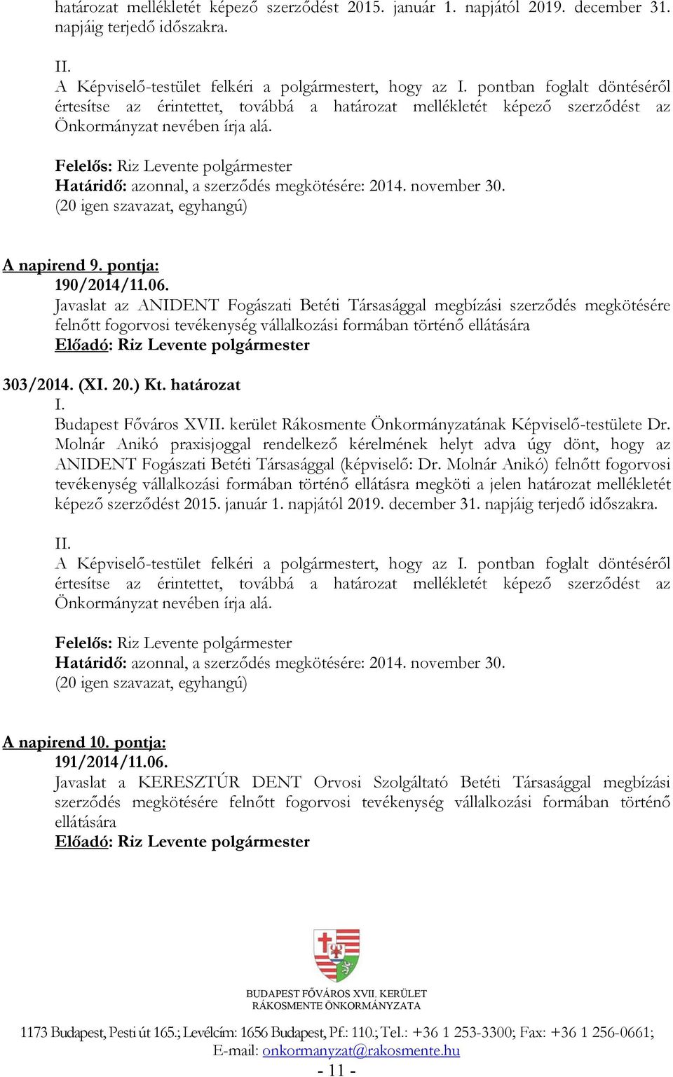 A napirend 9. pontja: 190/2014/11.06. Javaslat az ANIDENT Fogászati Betéti Társasággal megbízási szerződés megkötésére felnőtt fogorvosi tevékenység vállalkozási formában történő ellátására 303/2014.