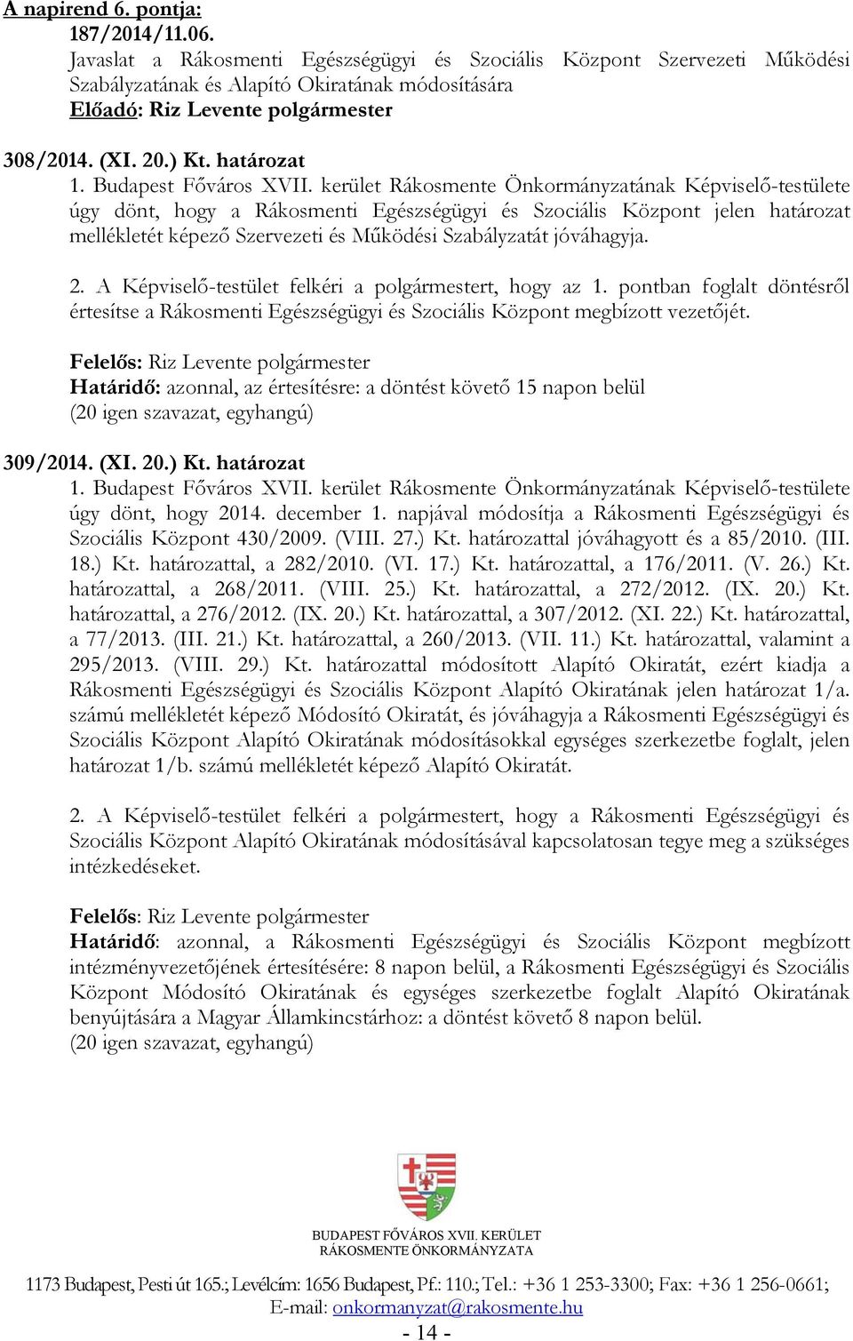 kerület Rákosmente Önkormányzatának Képviselő-testülete úgy dönt, hogy a Rákosmenti Egészségügyi és Szociális Központ jelen határozat mellékletét képező Szervezeti és Működési Szabályzatát jóváhagyja.