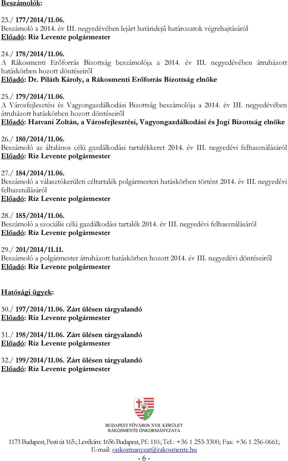 negyedévében átruházott hatáskörben hozott döntéseiről Előadó: Hatvani Zoltán, a Városfejlesztési, Vagyongazdálkodási és Jogi Bizottság elnöke 26./ 180/2014/11.06.