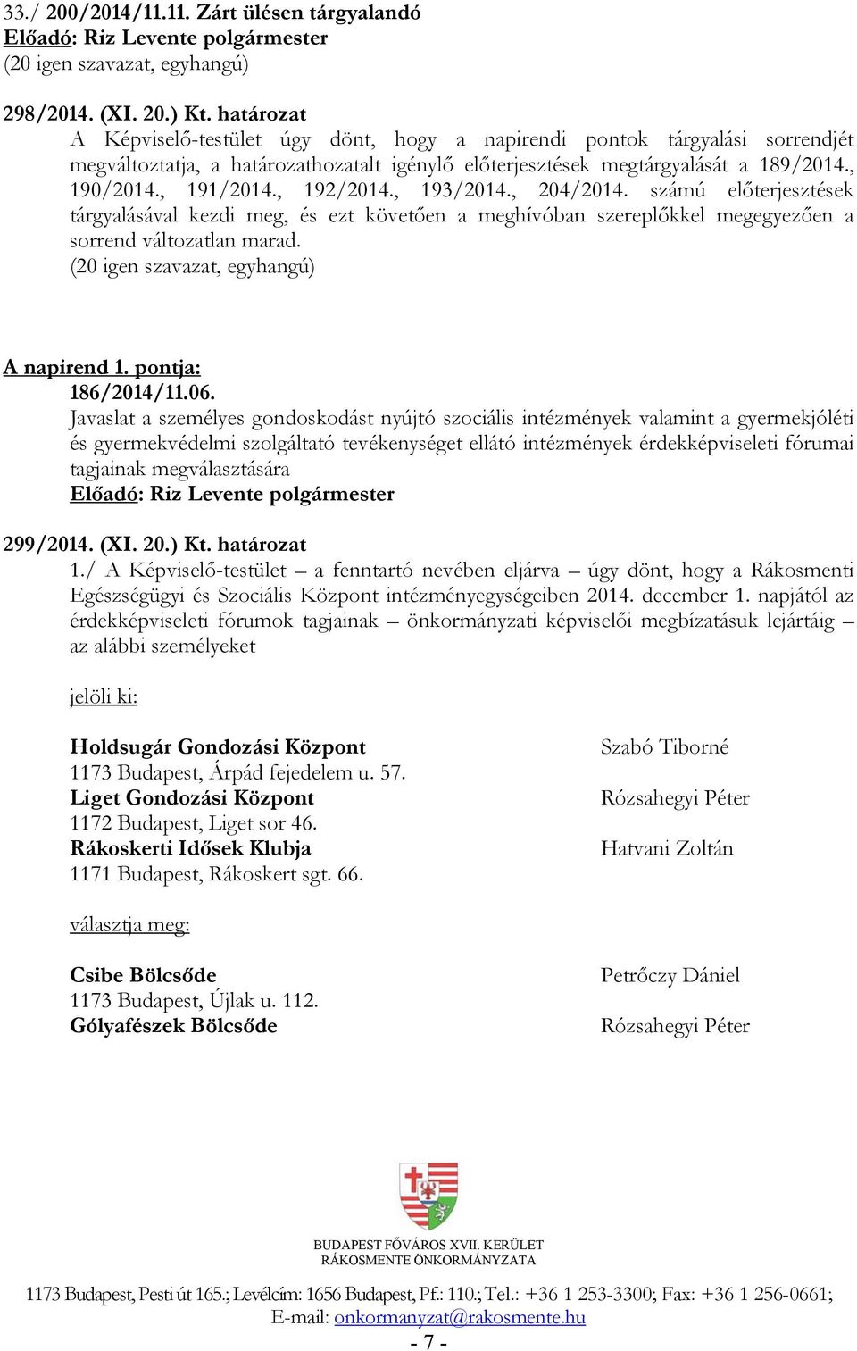 , 192/2014., 193/2014., 204/2014. számú előterjesztések tárgyalásával kezdi meg, és ezt követően a meghívóban szereplőkkel megegyezően a sorrend változatlan marad. A napirend 1. pontja: 186/2014/11.