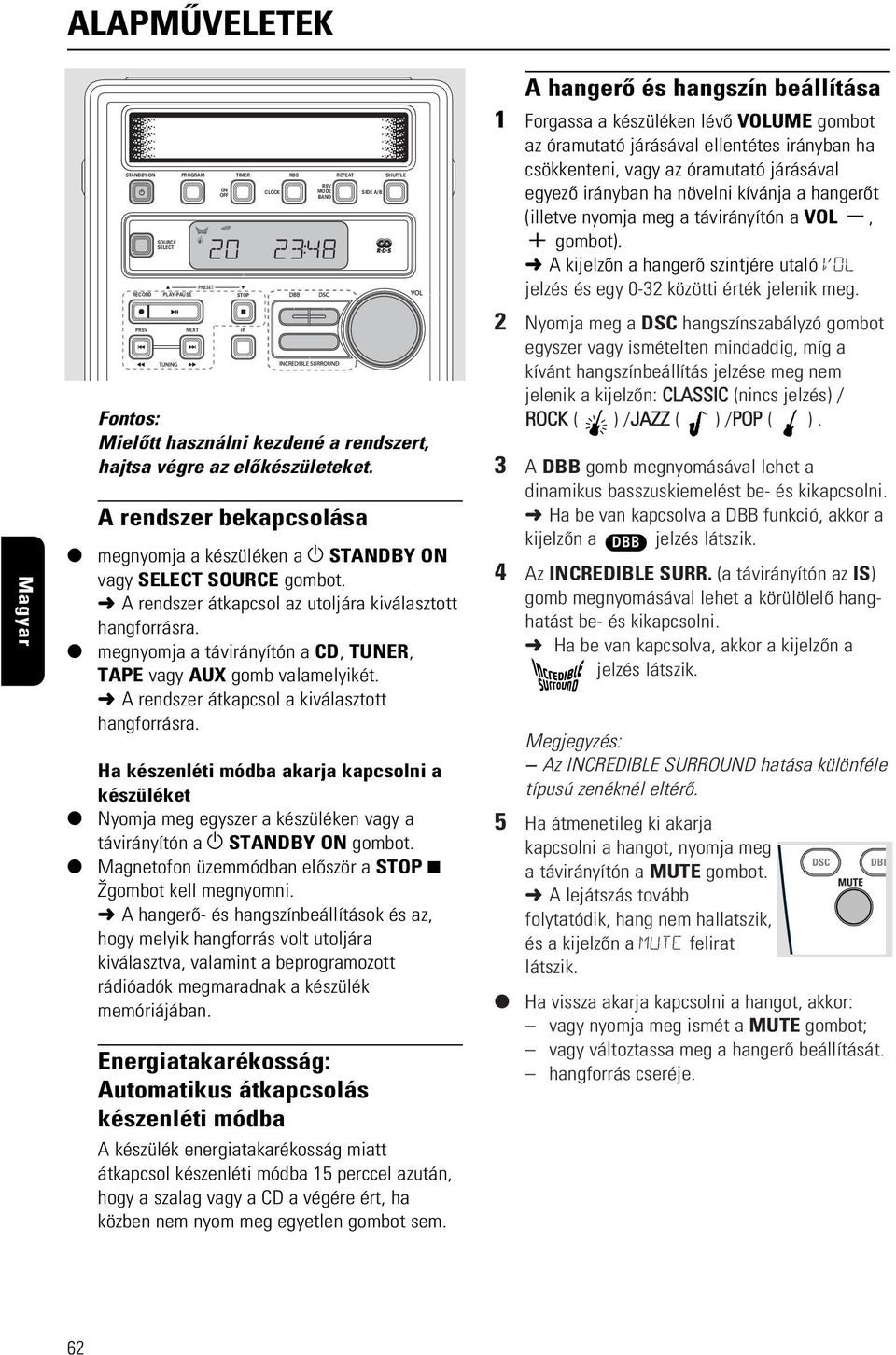 0 megnyomja a távirányítón a CD, TUNER, TAPE vagy AUX gomb valamelyikét. A rendszer átkapcsol a kiválasztott hangforrásra.