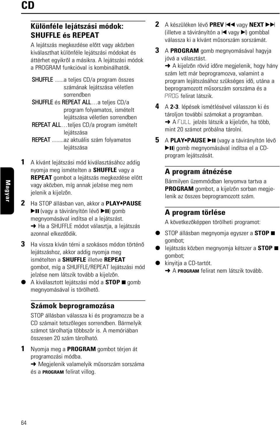 ..a teljes CD/a program összes számának lejátszása véletlen sorrendben SHUFFLE és REPEAT ALL a teljes CD/a program folyamatos, ismételt lejátszása véletlen sorrendben REPEAT ALL teljes CD/a program