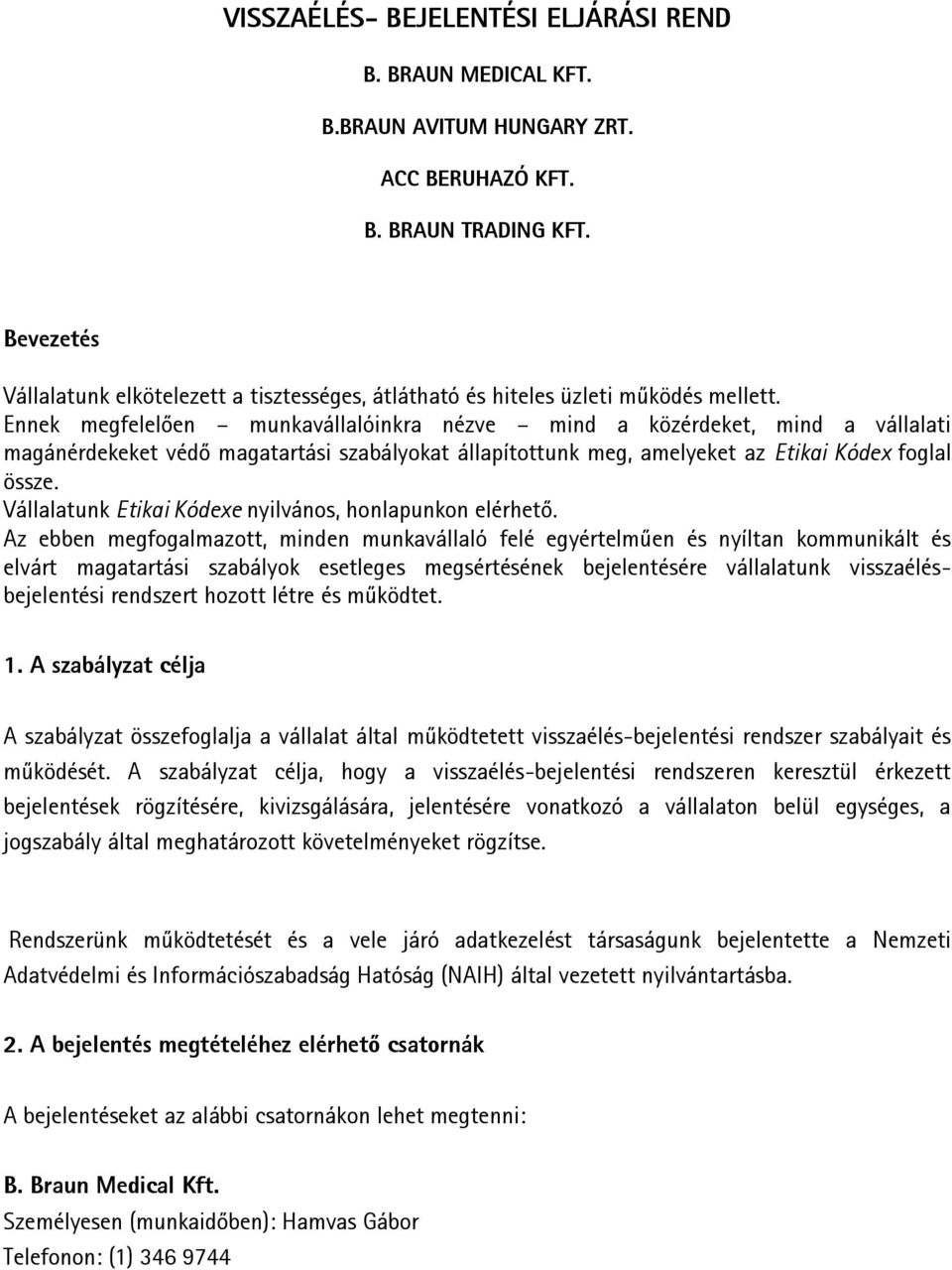 Ennek megfelelően munkavállalóinkra nézve mind a közérdeket, mind a vállalati magánérdekeket védő magatartási szabályokat állapítottunk meg, amelyeket az Etikai Kódex foglal össze.