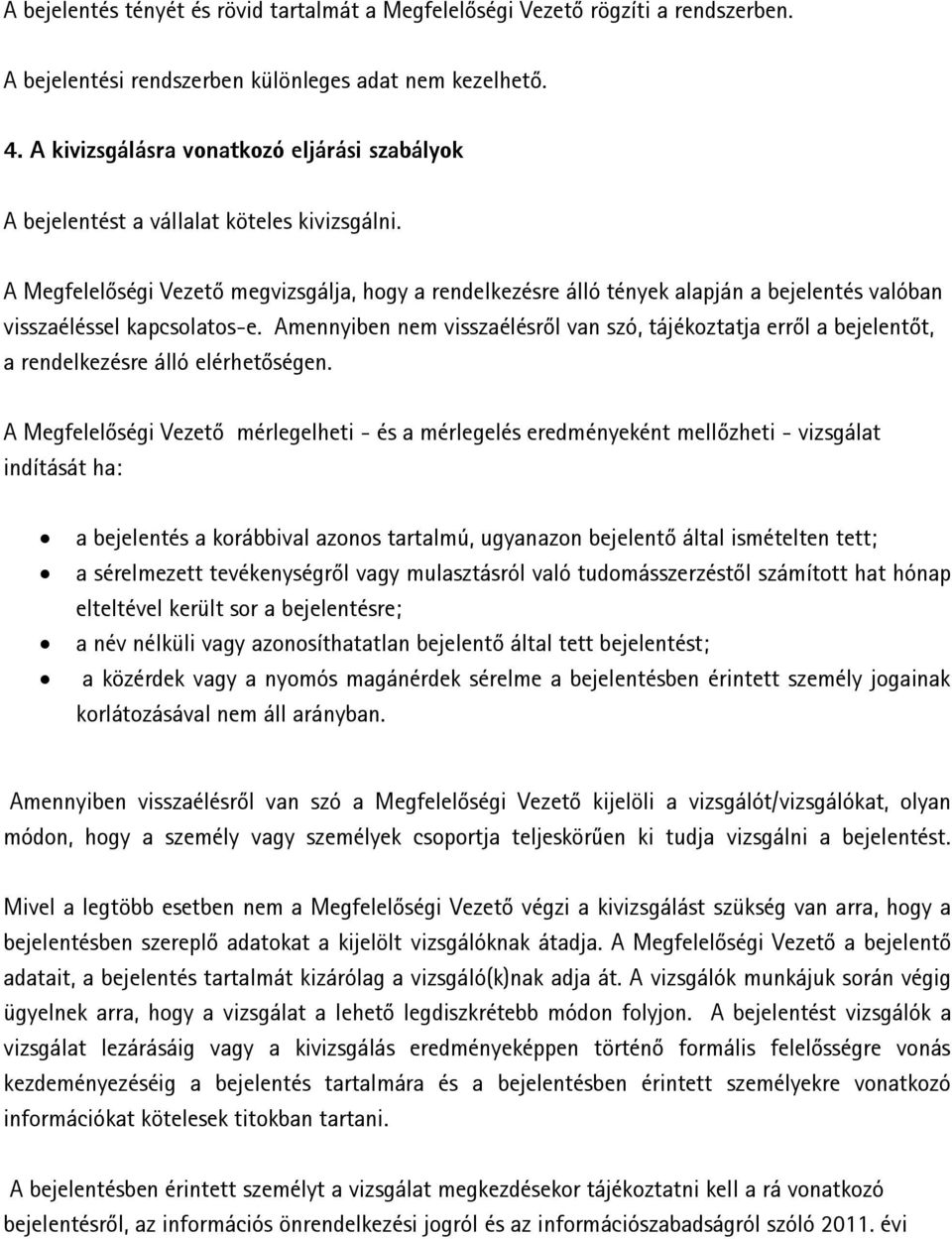 A Megfelelőségi Vezető megvizsgálja, hogy a rendelkezésre álló tények alapján a bejelentés valóban visszaéléssel kapcsolatos-e.