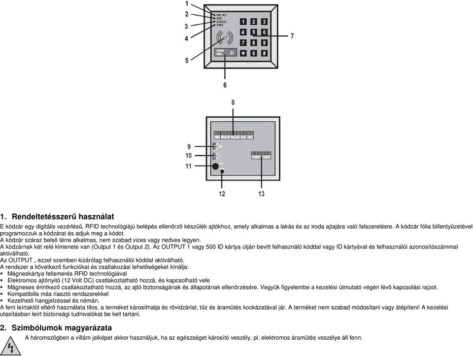 A kódzárnak két relé kimenete van (Output 1 és Output 2). Az OUTPUT 1 vagy 500 ID kártya útján bevitt felhasználó kóddal vagy ID kártyával és felhasználói azonosítószámmal aktiválható.