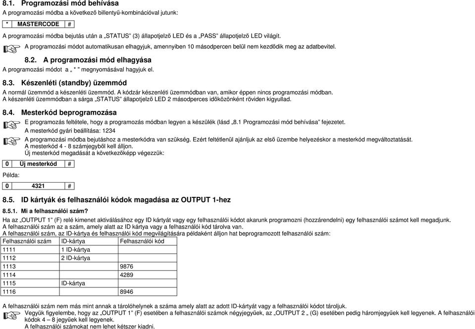 A programozási mód elhagyása A programozási módot a * " megnyomásával hagyjuk el. 8.3. Készenléti (standby) üzemmód A normál üzemmód a készenléti üzemmód.