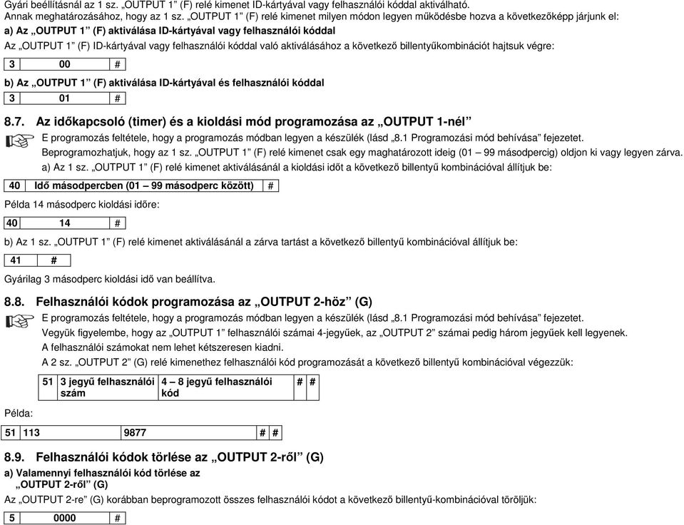 felhasználói kóddal való aktiválásához a következő billentyűkombinációt hajtsuk végre: 3 00 # b) Az OUTPUT 1 (F) aktiválása ID-kártyával és felhasználói kóddal 3 01 # 8.7.