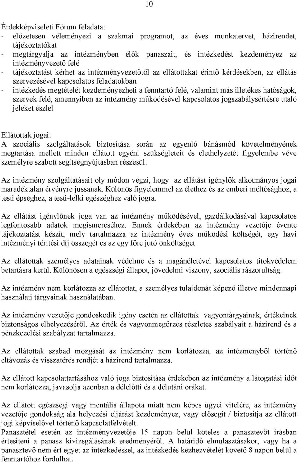 kezdeményezheti a fenntartó felé, valamint más illetékes hatóságok, szervek felé, amennyiben az intézmény működésével kapcsolatos jogszabálysértésre utaló jeleket észlel Ellátottak jogai: A szociális