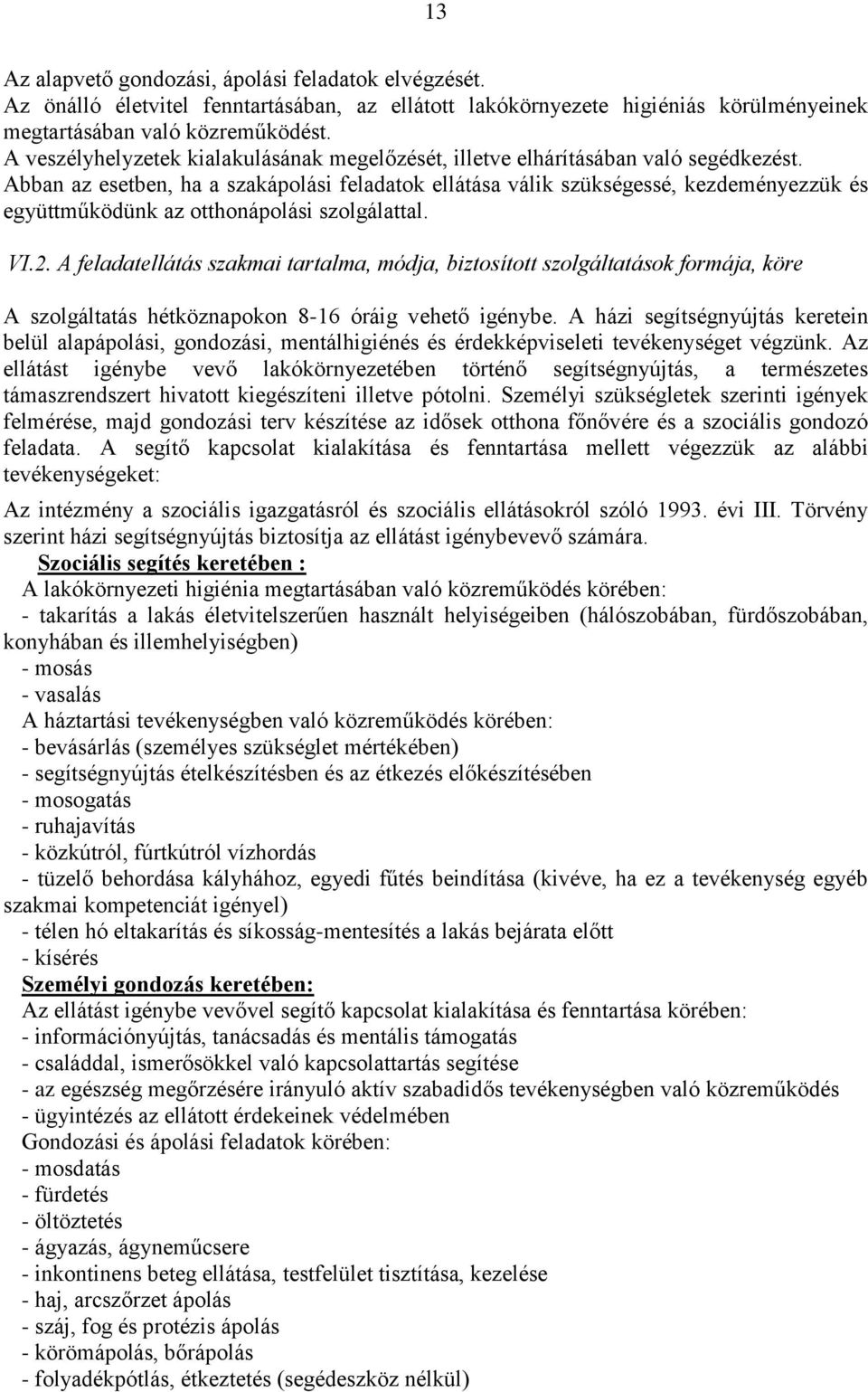 Abban az esetben, ha a szakápolási feladatok ellátása válik szükségessé, kezdeményezzük és együttműködünk az otthonápolási szolgálattal. VI.2.