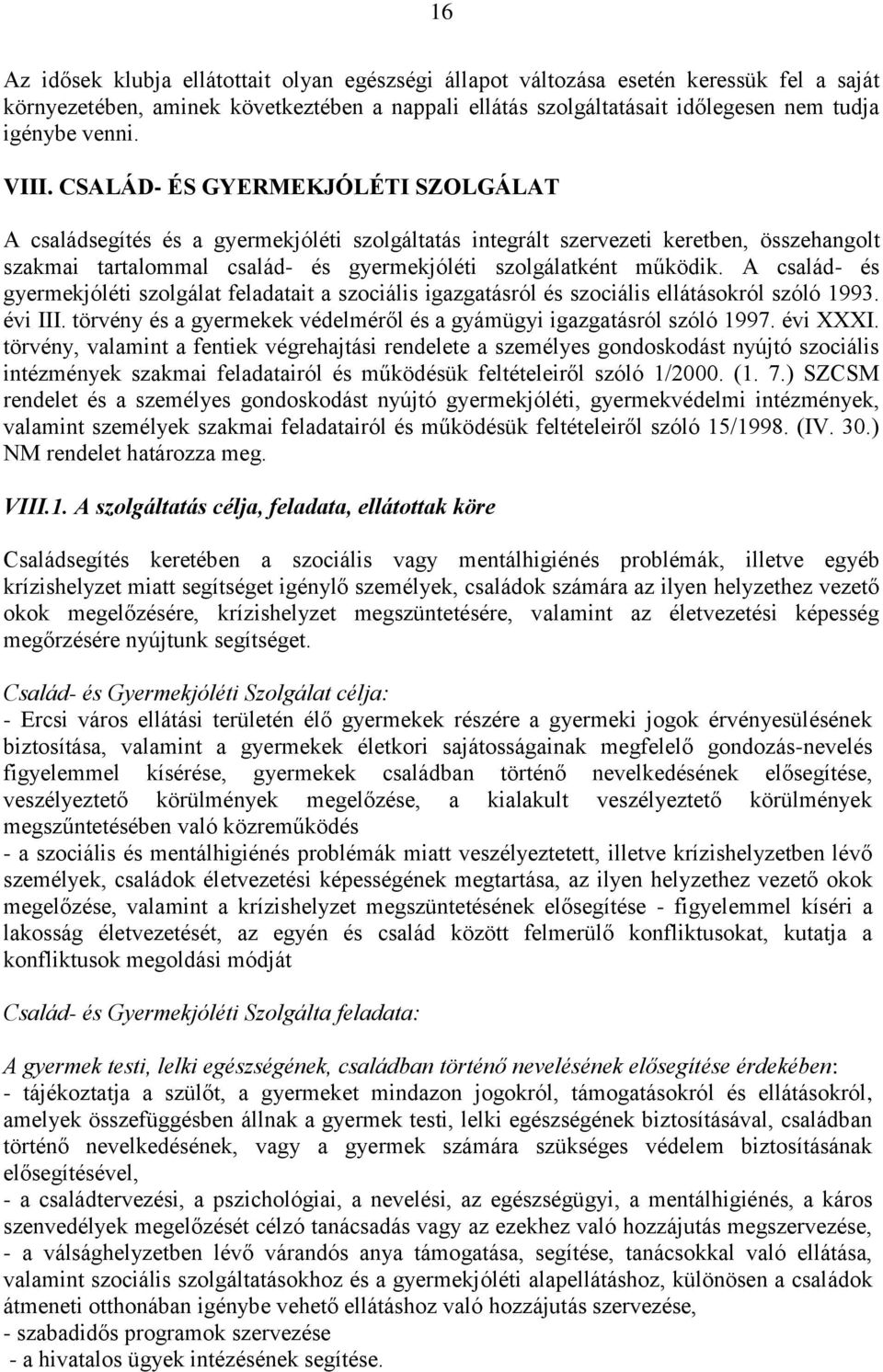 A család- és gyermekjóléti szolgálat feladatait a szociális igazgatásról és szociális ellátásokról szóló 1993. évi III. törvény és a gyermekek védelméről és a gyámügyi igazgatásról szóló 1997.