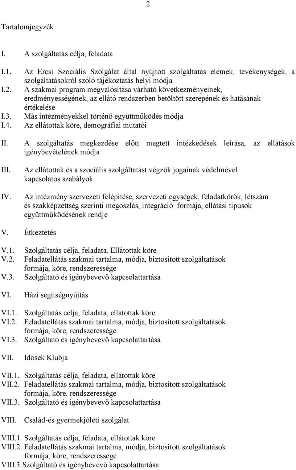 eredményességének, az ellátó rendszerben betöltött szerepének és hatásának értékelése Más intézményekkel történő együttműködés módja Az ellátottak köre, demográfiai mutatói A szolgáltatás megkezdése