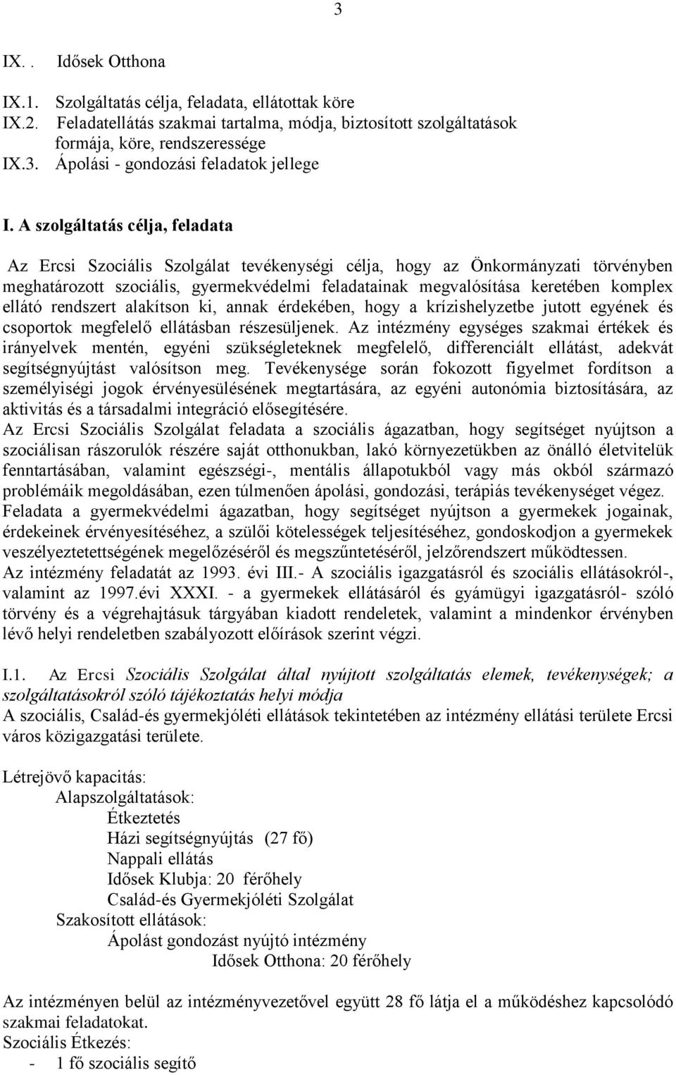 ellátó rendszert alakítson ki, annak érdekében, hogy a krízishelyzetbe jutott egyének és csoportok megfelelő ellátásban részesüljenek.