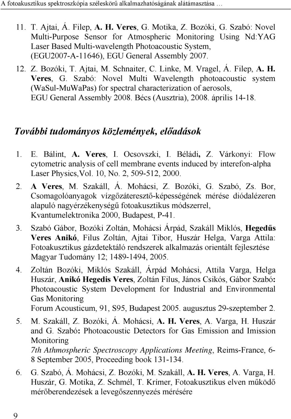 Schnaiter, C. Linke, M. Vragel, Á. Filep, A. H. Veres, G. Szabó: Novel Multi Wavelength photoacoustic system (WaSul-MuWaPas) for spectral characterization of aerosols, EGU General Assembly 2008.