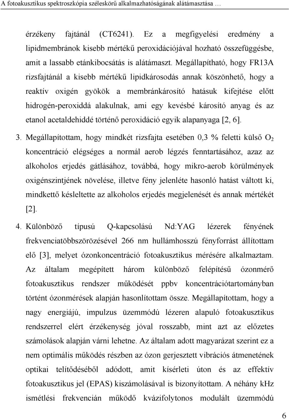 kevésbé károsító anyag és az etanol acetaldehiddé történő peroxidáció egyik alapanyaga [2, 6]. 3.