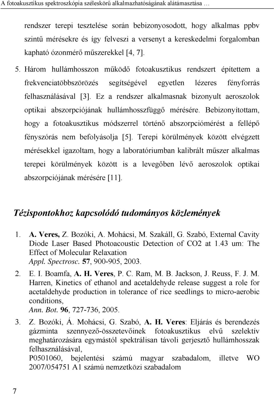 Ez a rendszer alkalmasnak bizonyult aeroszolok optikai abszorpciójának hullámhosszfüggő mérésére.