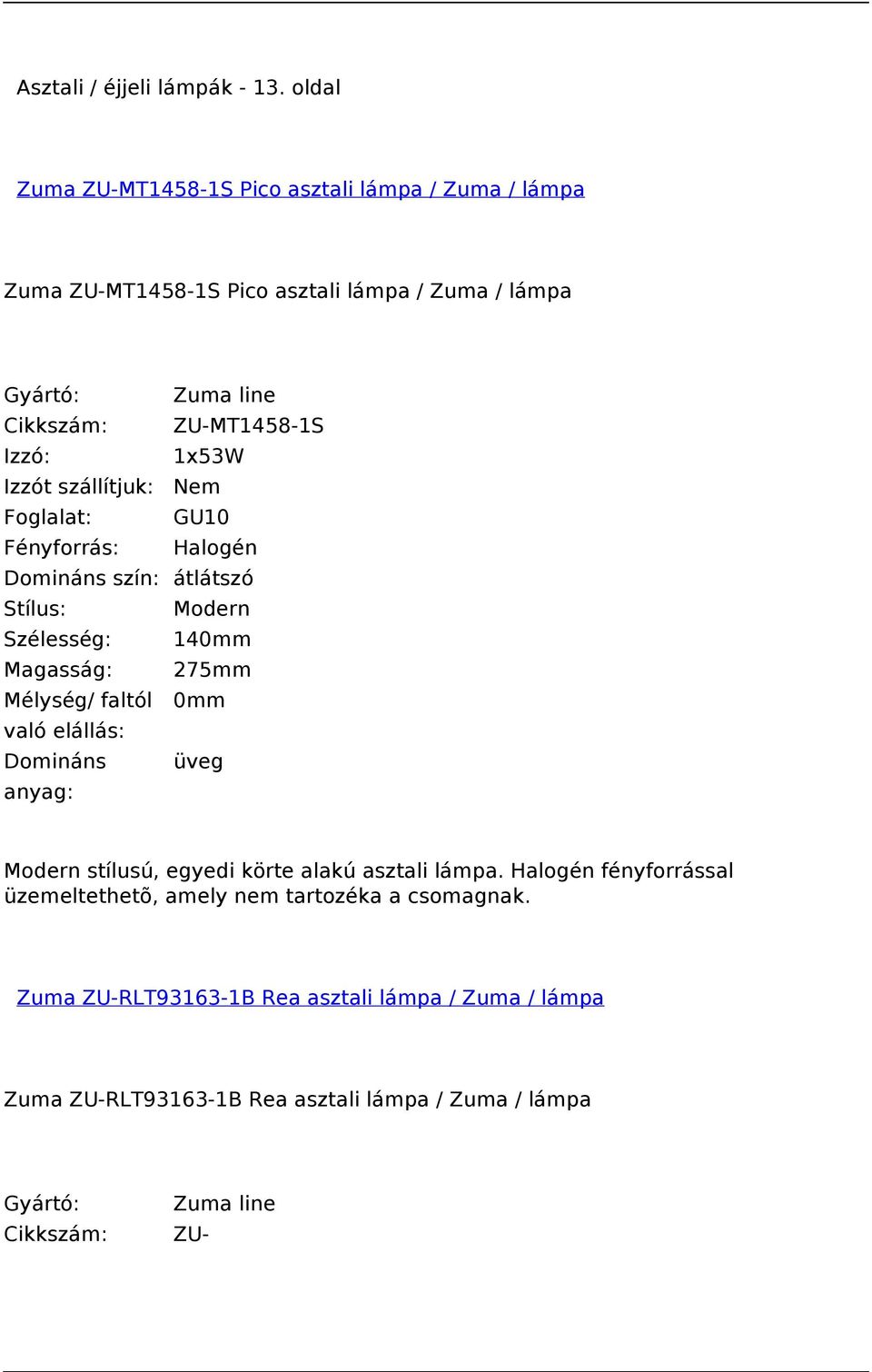 1x53W Foglalat: GU10 Fényforrás: Halogén Domináns szín: átlátszó Szélesség: 140mm Magasság: 275mm Mélység/ faltól 0mm Domináns üveg Modern