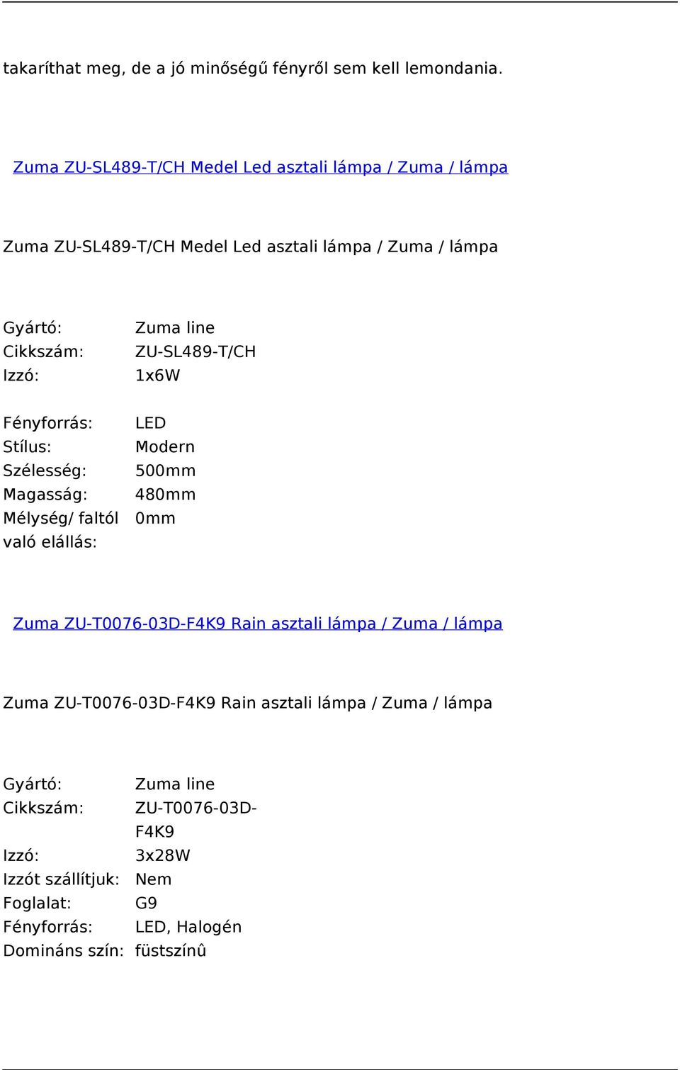 Cikkszám: Izzó: Zuma line ZU-SL489-T/CH 1x6W Fényforrás: Stílus: Szélesség: Magasság: Mélység/ faltól LED Modern 500mm 480mm 0mm