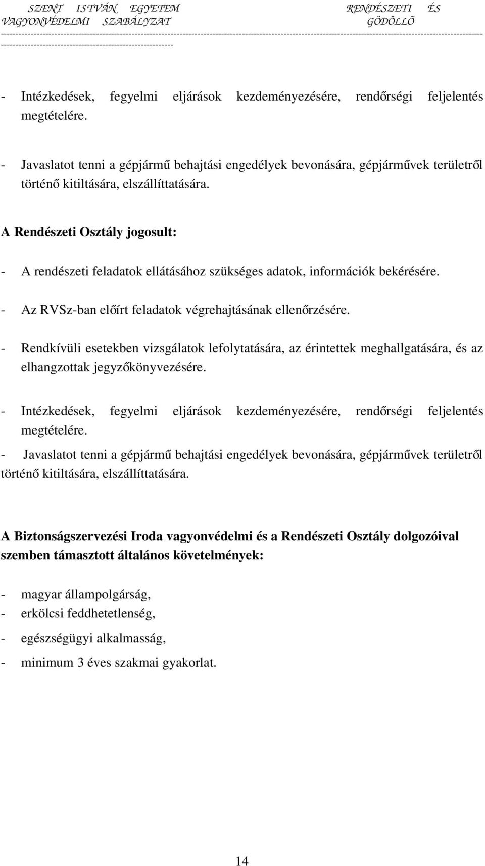 A Rendészeti Osztály jogosult: - A rendészeti feladatok ellátásához szükséges adatok, információk bekérésére. - Az RVSz-ban előírt feladatok végrehajtásának ellenőrzésére.