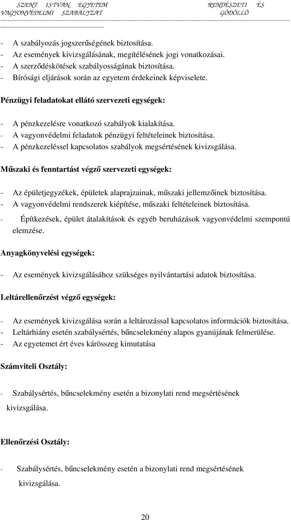 - A vagyonvédelmi feladatok pénzügyi feltételeinek biztosítása. - A pénzkezeléssel kapcsolatos szabályok megsértésének kivizsgálása.